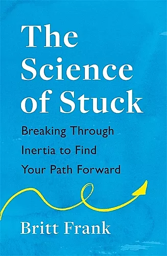 The Science of Stuck: Breaking Through Inertia to Find Your Path Forward cover