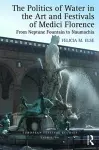 The Politics of Water in the Art and Festivals of Medici Florence cover