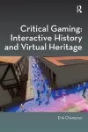 Critical Gaming: Interactive History and Virtual Heritage cover