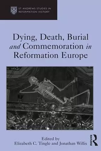 Dying, Death, Burial and Commemoration in Reformation Europe cover