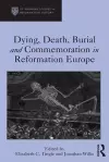 Dying, Death, Burial and Commemoration in Reformation Europe cover