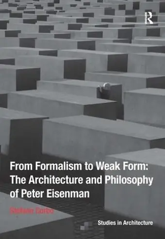 From Formalism to Weak Form: The Architecture and Philosophy of Peter Eisenman cover