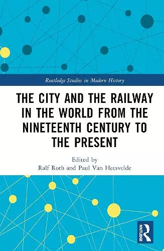 The City and the Railway in the World from the Nineteenth Century to the Present cover