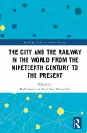 The City and the Railway in the World from the Nineteenth Century to the Present cover