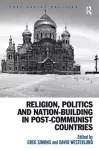 Religion, Politics and Nation-Building in Post-Communist Countries cover