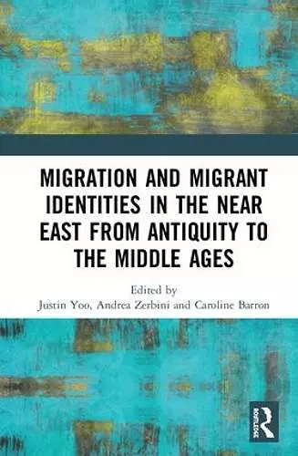 Migration and Migrant Identities in the Near East from Antiquity to the Middle Ages cover