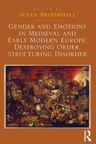 Gender and Emotions in Medieval and Early Modern Europe: Destroying Order, Structuring Disorder cover