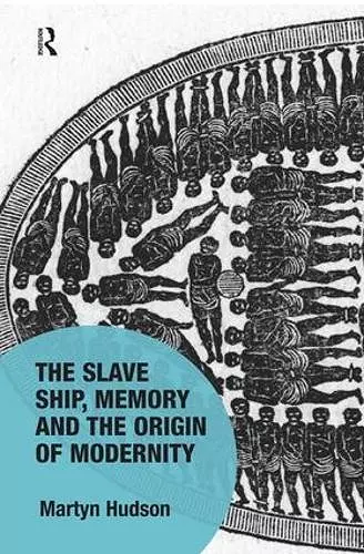 The Slave Ship, Memory and the Origin of Modernity cover