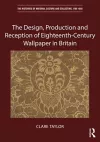 The Design, Production and Reception of Eighteenth-Century Wallpaper in Britain cover