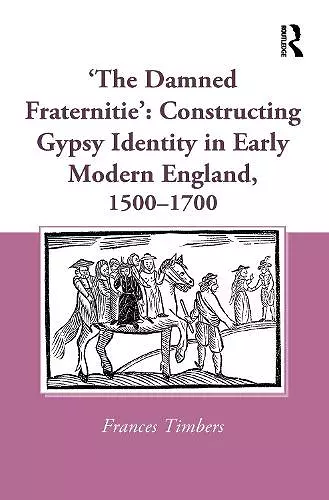 'The Damned Fraternitie': Constructing Gypsy Identity in Early Modern England, 1500–1700 cover