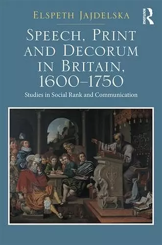 Speech, Print and Decorum in Britain, 1600--1750 cover