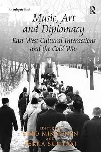 Music, Art and Diplomacy: East-West Cultural Interactions and the Cold War cover