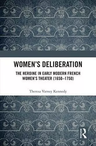 Women’s Deliberation: The Heroine in Early Modern French Women’s Theater (1650–1750) cover