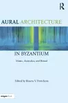 Aural Architecture in Byzantium: Music, Acoustics, and Ritual cover