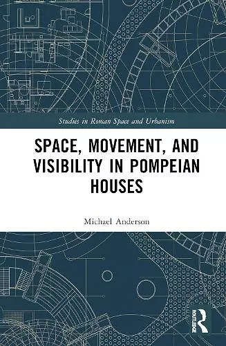 Space, Movement, and Visibility in Pompeian Houses cover