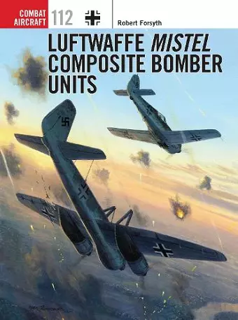 Luftwaffe Mistel Composite Bomber Units cover