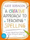 A Creative Approach to Teaching Spelling: The what, why and how of teaching spelling, starting with phonics cover