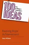 100 Ideas for Primary Teachers: Raising Boys' Achievement cover