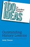 100 Ideas for Secondary Teachers: Outstanding History Lessons cover