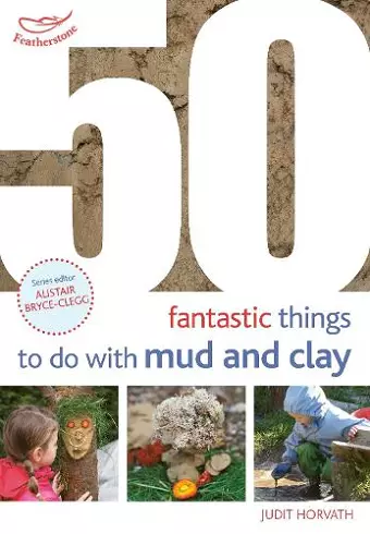 50 Fantastic Ideas for things to do with Mud and Clay cover