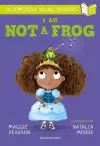 I Am Not A Frog: A Bloomsbury Young Reader cover
