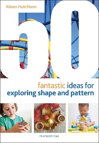 50 Fantastic Ideas for Exploring Shape and Pattern cover