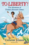 To Liberty! The Adventures of Thomas-Alexandre Dumas: A Bloomsbury Reader cover