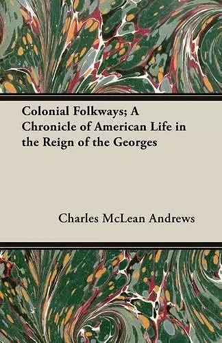 Colonial Folkways; A Chronicle of American Life in the Reign of the Georges cover