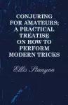 Conjuring for Amateurs; A Practical Treatise on How to Perform Modern Tricks cover