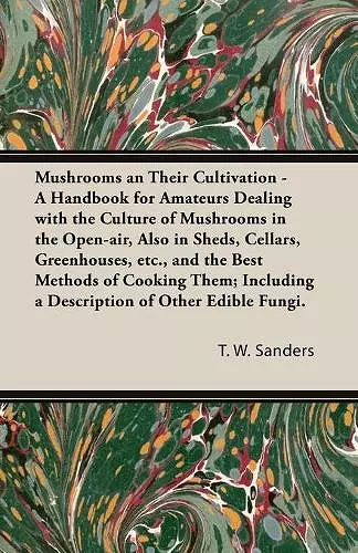 Mushrooms and Their Cultivation - A Handbook for Amateurs Dealing with the Culture of Mushrooms in the Open-Air, Also in Sheds, Cellars, Greenhouses, E cover