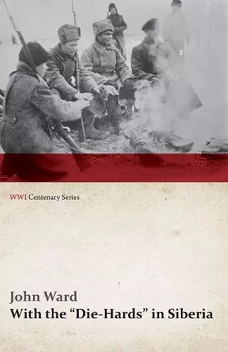 With the Die-Hards in Siberia (WWI Centenary Series) cover