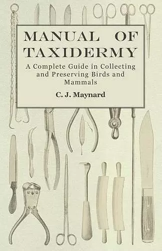 Manual of Taxidermy - A Complete Guide in Collecting and Preserving Birds and Mammals cover