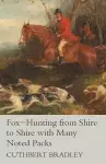 Fox-Hunting from Shire to Shire with Many Noted Packs cover