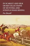 In Scarlet and Silk or Recollections of Hunting and Steeplechase Riding cover