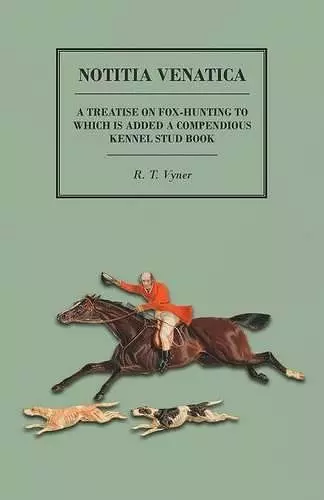 Notitia Venatica - A Treatise on Fox-Hunting to which is Added a Compendious Kennel Stud Book cover