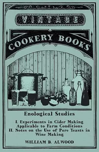 Enological Studies - I. Experiments in Cider Making Applicable to Farm Conditions II. Notes on the Use of Pure Yeasts in Wine Making cover