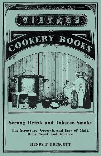 Strong Drink and Tobacco Smoke - The Structure, Growth, and Uses of Malt, Hops, Yeast, and Tobacco cover