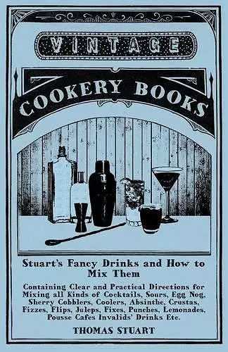 Stuart's Fancy Drinks and How to Mix Them - Containing Clear and Practical Directions for Mixing all Kinds of Cocktails cover