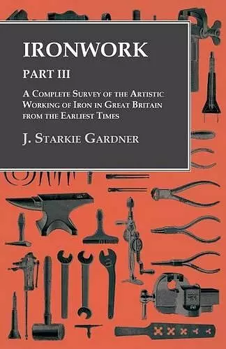 Ironwork - Part III - A Complete Survey of the Artistic Working of Iron in Great Britain from the Earliest Times cover