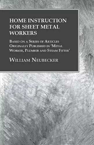 Home Instruction for Sheet Metal Workers - Based on a Series of Articles Originally Published in 'Metal Worker, Plumber and Steam Fitter' cover