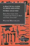 A Practical Guide to Iron and Steel Works Analyses being Selections from Laboratory Notes on Iron and Steel Analyses cover