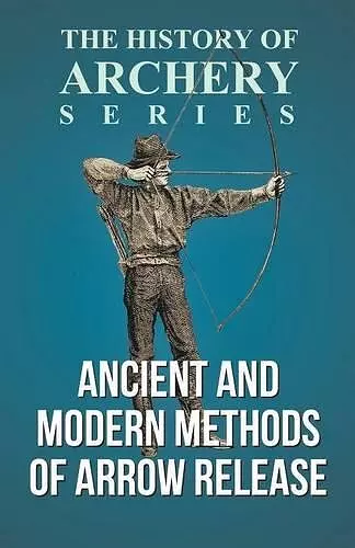 Ancient and Modern Methods of Arrow Release (History of Archery Series) cover