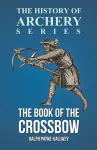 The Book of the Crossbow (History of Archery Series) cover