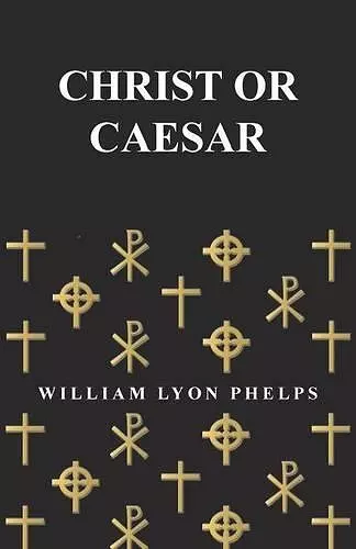 Christ or Caesar - An Essay by William Lyon Phelps cover