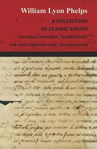 A Collection of Classic Essays by William Lyon Phelps - Including 'Happiness', 'Superstition', 'The Great American Game', and Many More cover