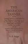 The American Tanner - Containing Improved and Quick Methods of Curing, Tanning, and Coloring the Skins of the Sheep, Goat, Dog, Rabbit, Otter, Beaver, Muskrat, Mink, Wolf, Fox, Etc, and other Heavier Hides cover