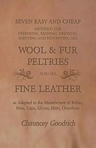 Seven Easy and Cheap Methods for Preparing, Tanning, Dressing, Scenting and Renovating all Wool and Fur Peltries cover