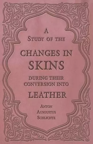 A Study of the Changes in Skins During Their Conversion into Leather cover