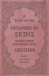 A Study of the Changes in Skins During Their Conversion into Leather cover