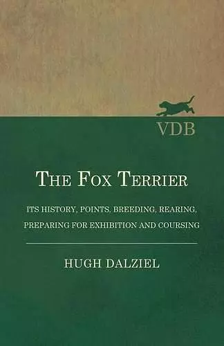 The Fox Terrier - Its History, Points, Breeding, Rearing, Preparing for Exhibition and Coursing cover